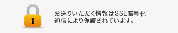 お送りいただく情報はSSL暗号化 通信により保護されています。